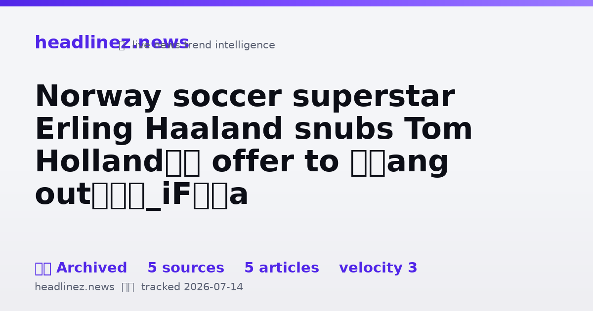 Visual summary for Norway soccer superstar Erling Haaland snubs Tom Holland’s offer to ‘hang out’