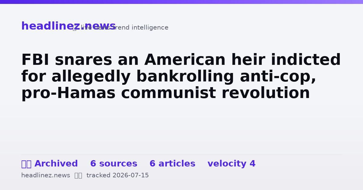 Visual summary for FBI snares an American heir indicted for allegedly bankrolling anti-cop, pro-Hamas communist revolution