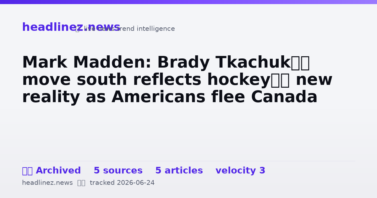 Visual summary for Mark Madden: Brady Tkachuk’s move south reflects hockey’s new reality as Americans flee Canada
