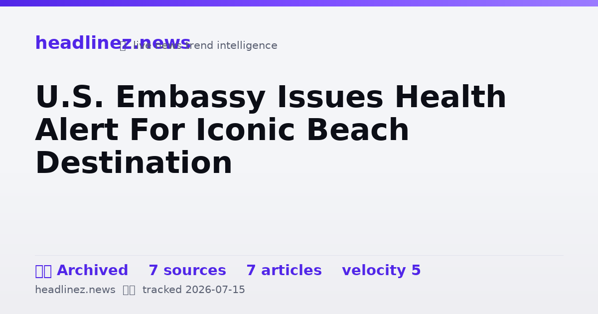 Visual summary for U.S. Embassy Issues Health Alert For Iconic Beach Destination