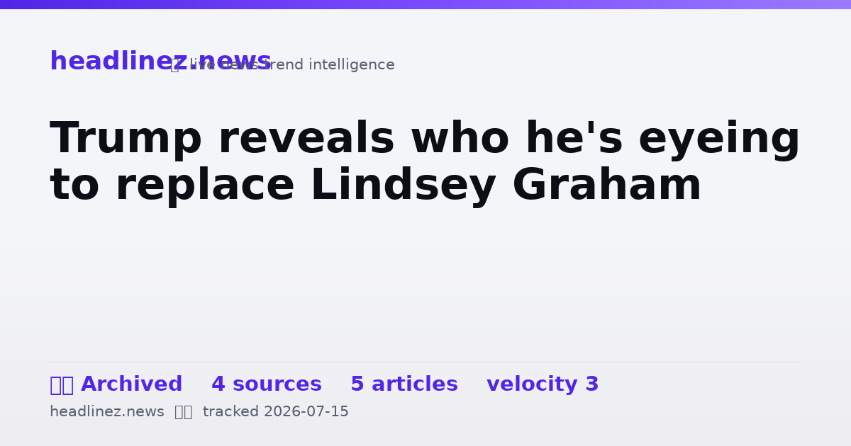 Visual summary for Trump reveals who he's eyeing to replace Lindsey Graham