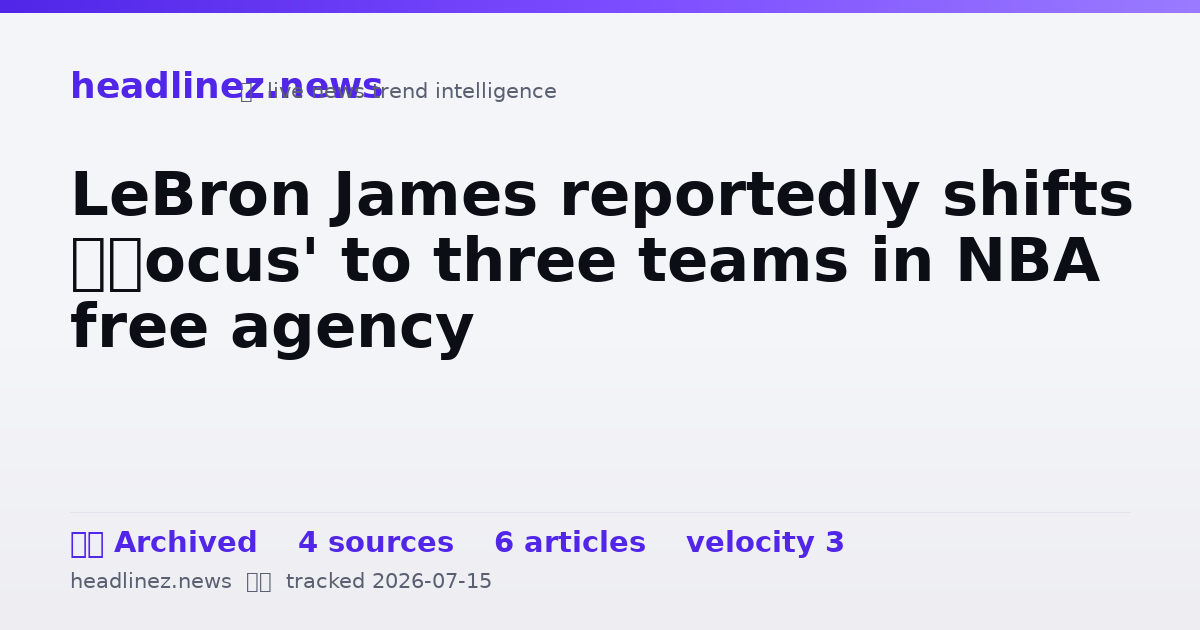 Visual summary for LeBron James reportedly shifts ‘focus' to three teams in NBA free agency