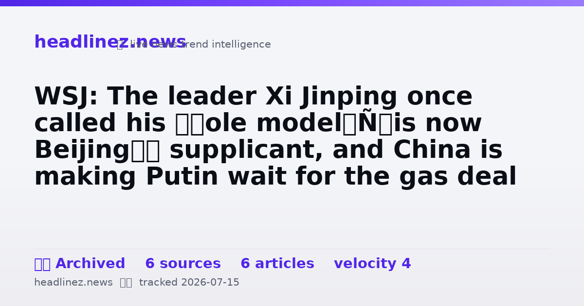 Visual summary for WSJ: The leader Xi Jinping once called his ‘role model’ is now Beijing’s supplicant, and China is making Putin wait for the gas deal Moscow badly needs