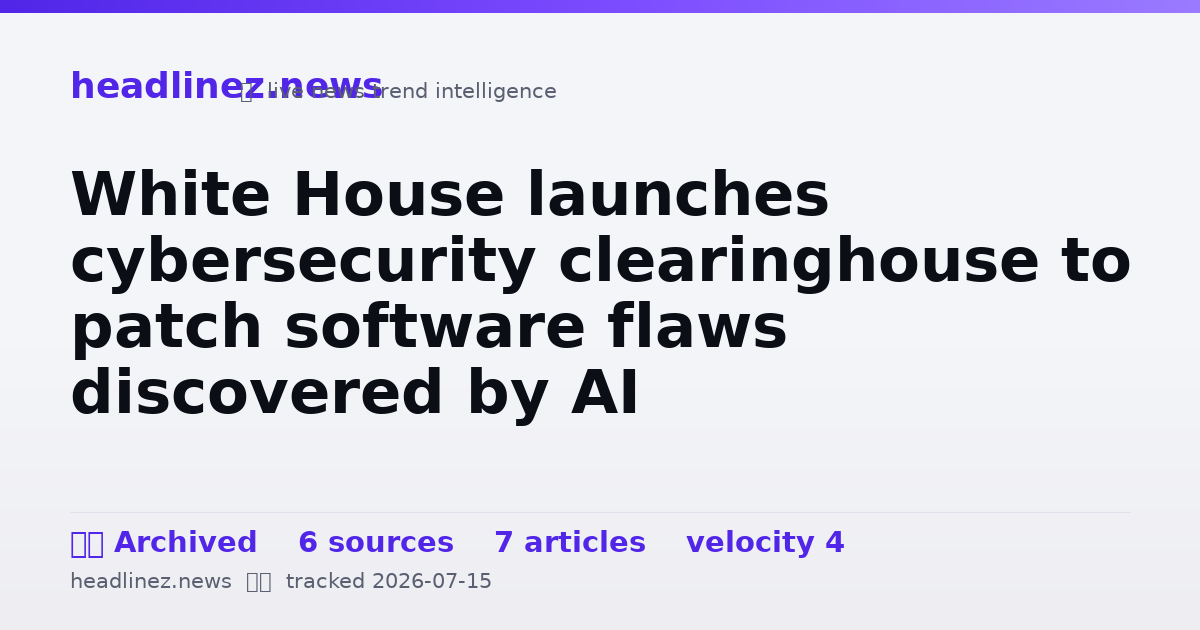 Visual summary for White House launches cybersecurity clearinghouse to patch software flaws discovered by AI