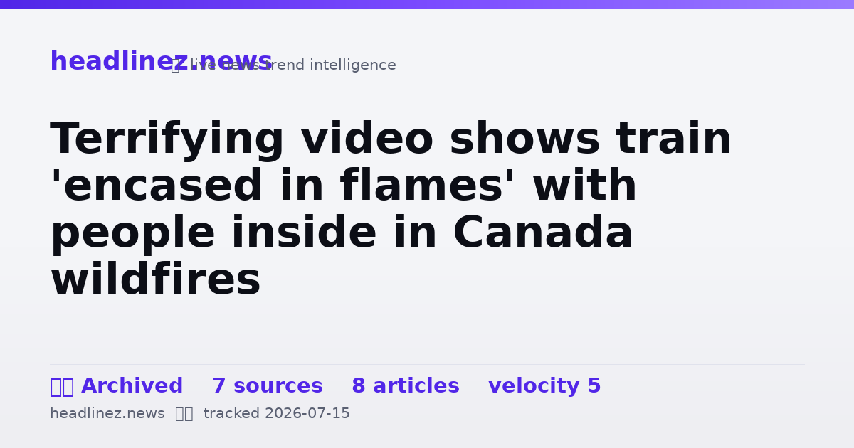 Visual summary for Terrifying video shows train 'encased in flames' with people inside in Canada wildfires