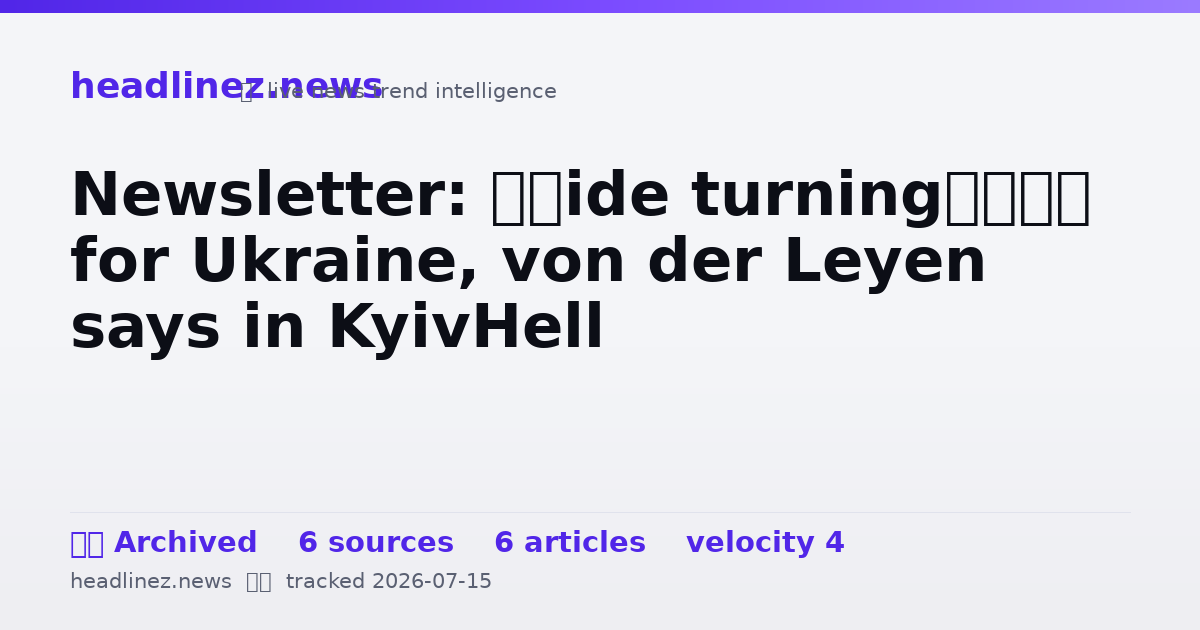 Visual summary for Newsletter: ‘Tide turning’ for Ukraine, von der Leyen says in KyivHell