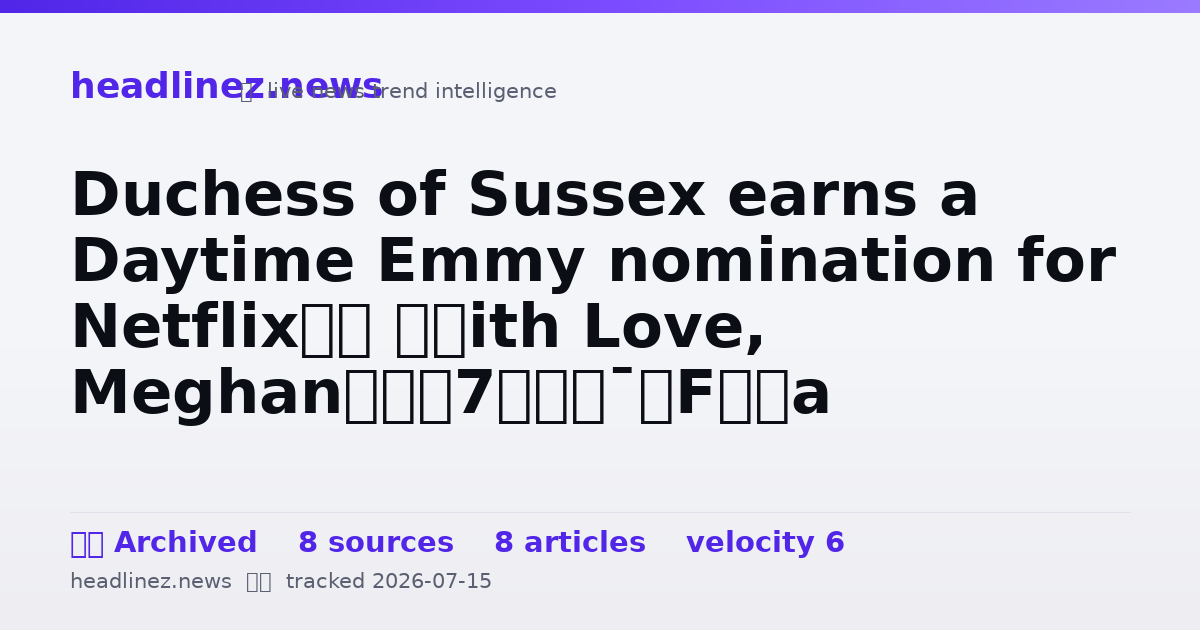 Visual summary for Duchess of Sussex earns a Daytime Emmy nomination for Netflix’s ‘With Love, Meghan’