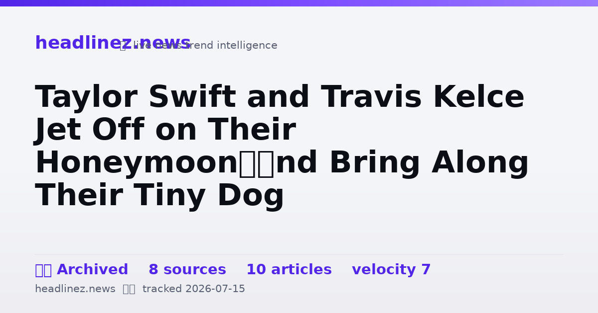 Visual summary for Taylor Swift and Travis Kelce Jet Off on Their Honeymoon—and Bring Along Their Tiny Dog