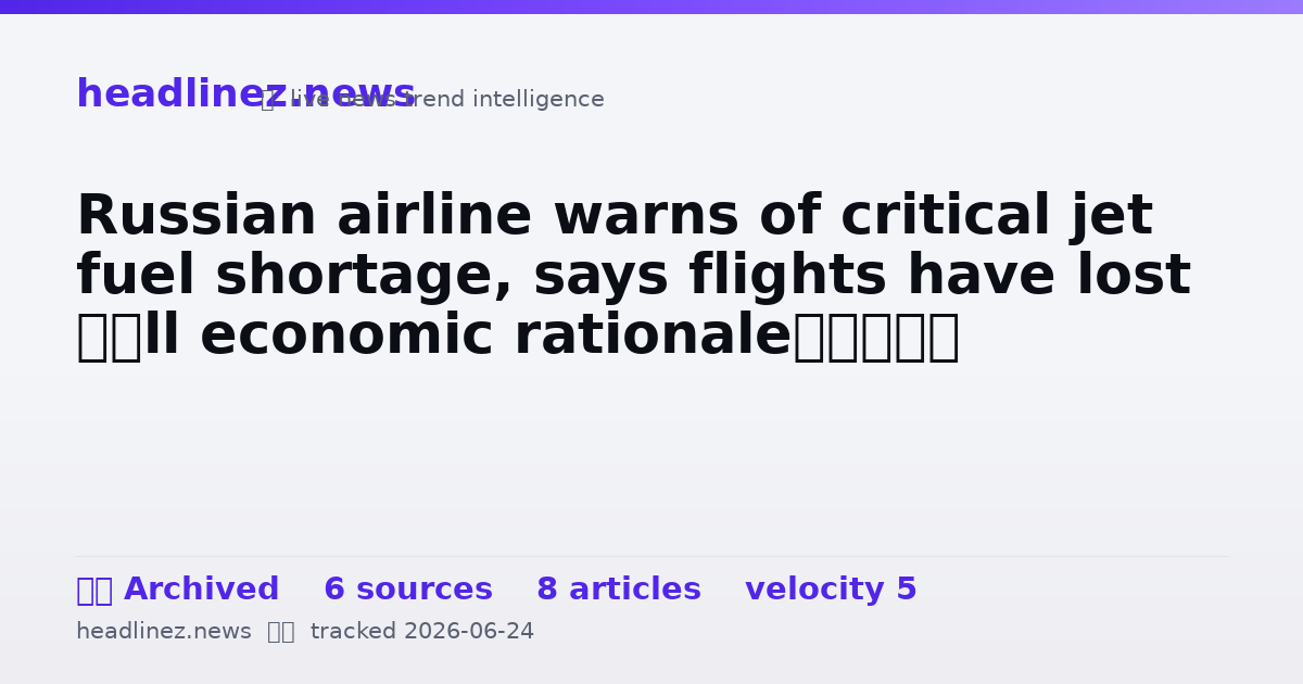 Visual summary for Russian airline warns of critical jet fuel shortage, says flights have lost ‘all economic rationale’
