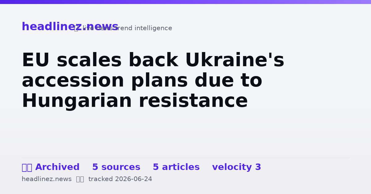 Visual summary for EU scales back Ukraine's accession plans due to Hungarian resistance