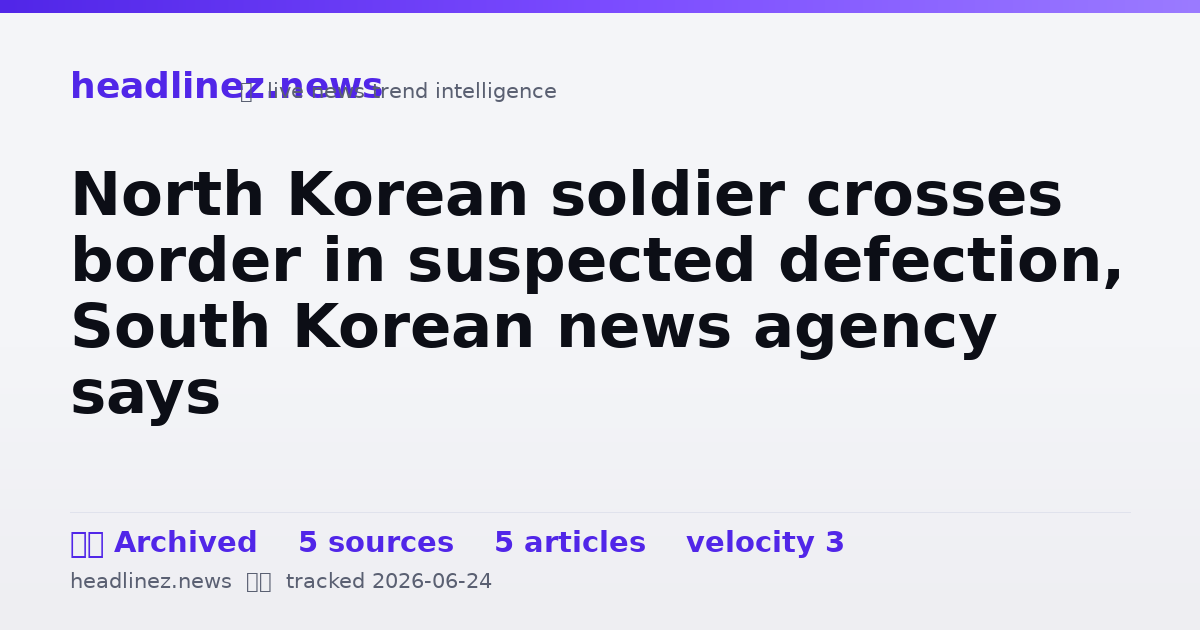 Visual summary for North Korean soldier crosses border in suspected defection, South Korean news agency says