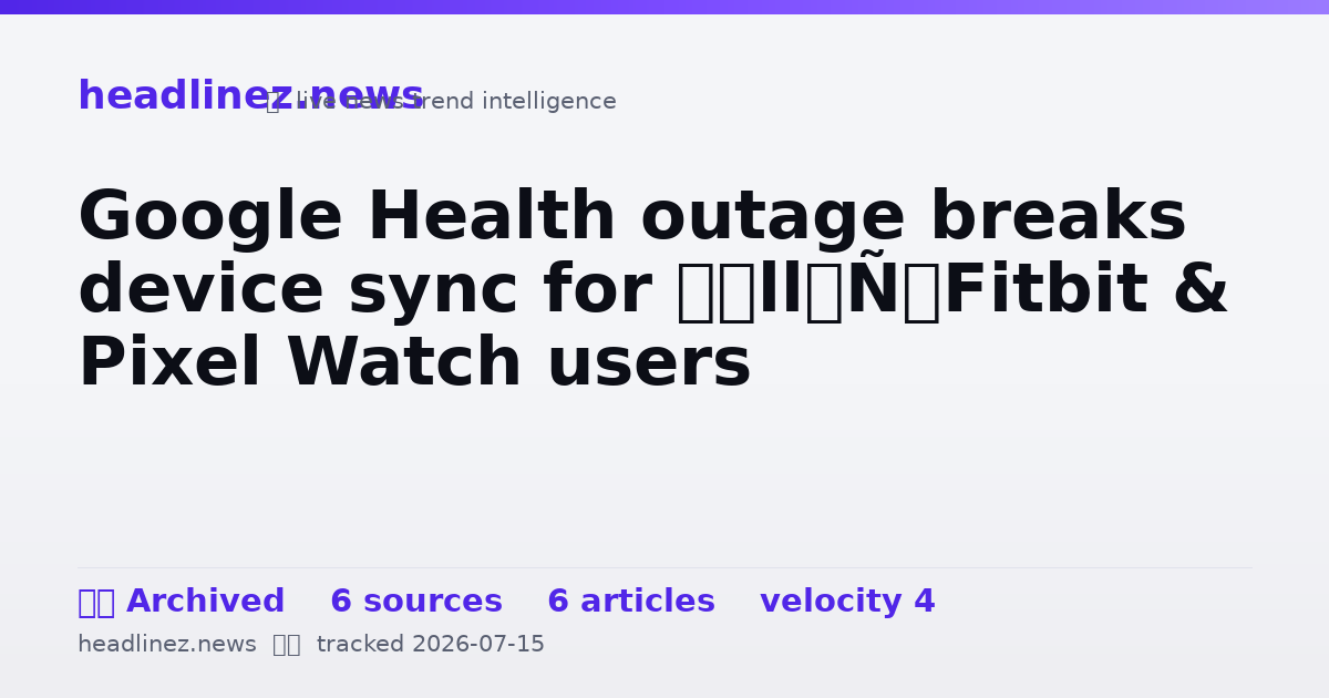 Visual summary for Google Health outage breaks device sync for ‘all’ Fitbit & Pixel Watch users