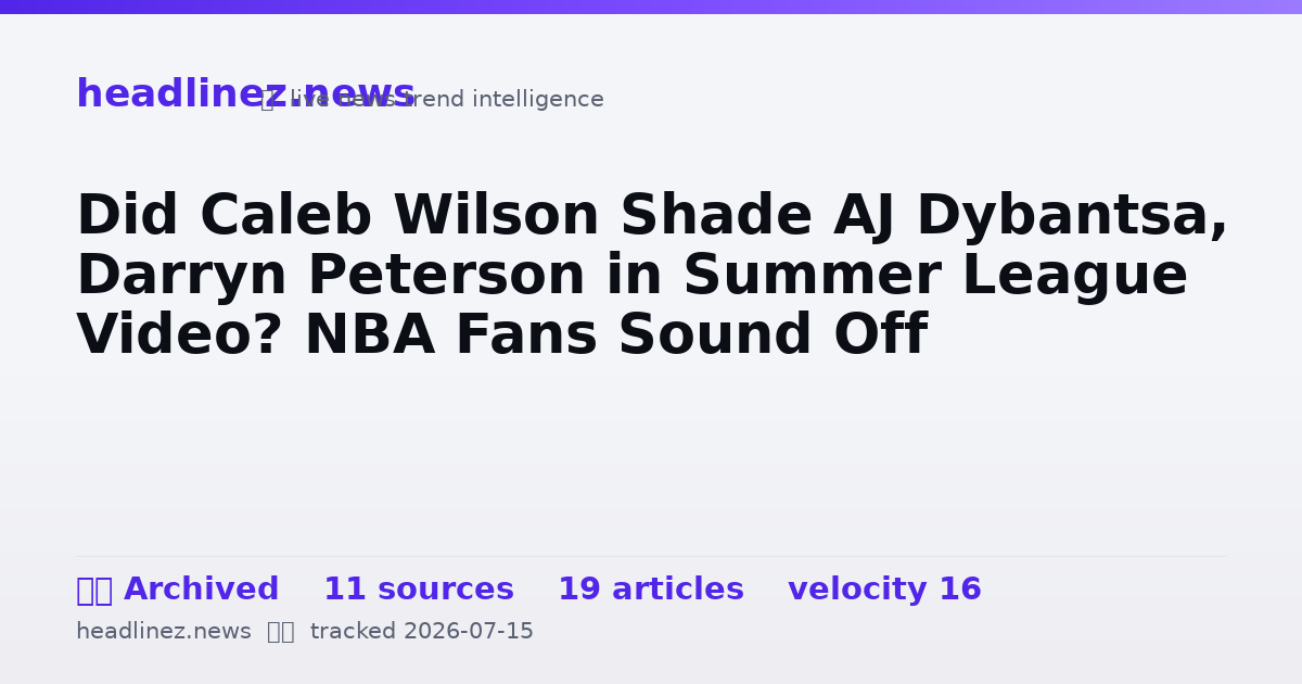Visual summary for Did Caleb Wilson Shade AJ Dybantsa, Darryn Peterson in Summer League Video? NBA Fans Sound Off