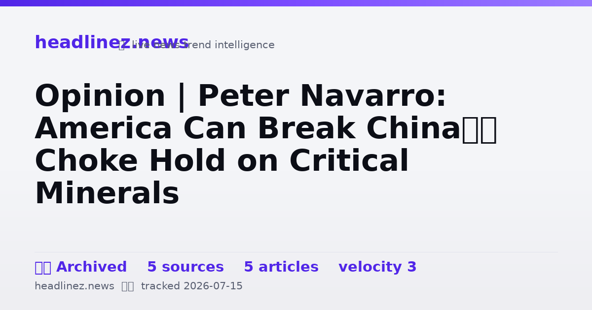 Visual summary for Opinion | Peter Navarro: America Can Break China’s Choke Hold on Critical Minerals