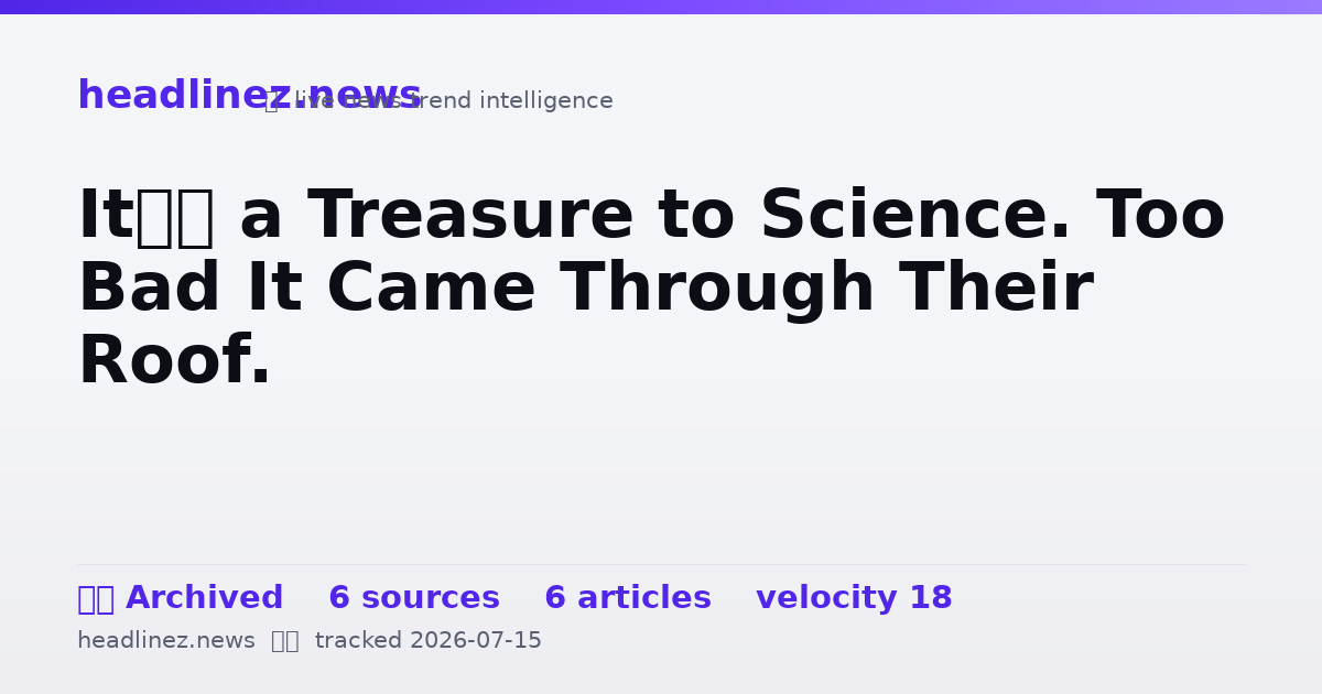 Visual summary for It’s a Treasure to Science. Too Bad It Came Through Their Roof.