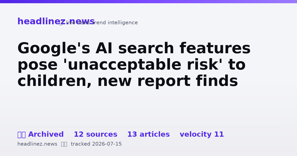 Visual summary for Google's AI search features pose 'unacceptable risk' to children, new report finds