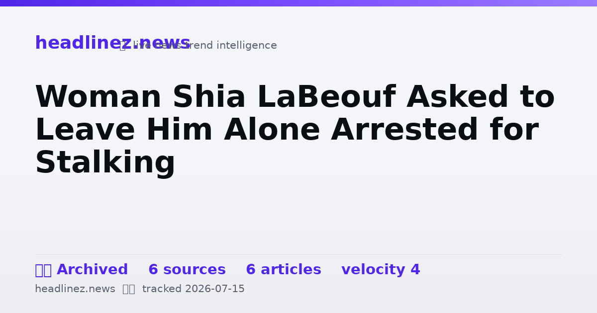 Visual summary for Woman Shia LaBeouf Asked to Leave Him Alone Arrested for Stalking
