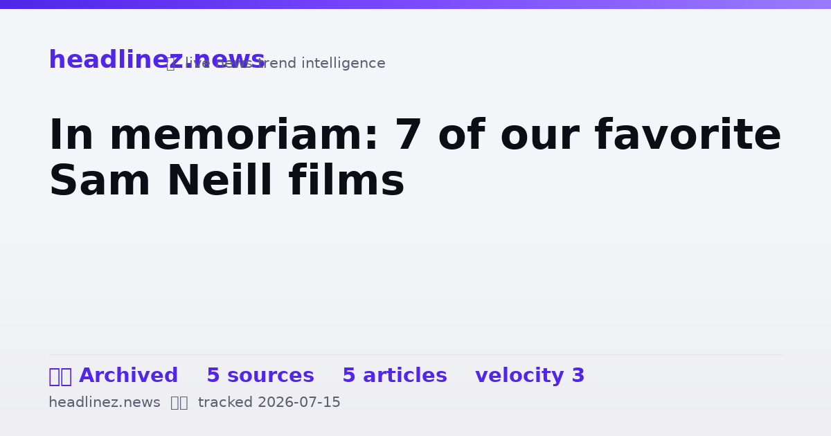 Visual summary for In memoriam: 7 of our favorite Sam Neill films