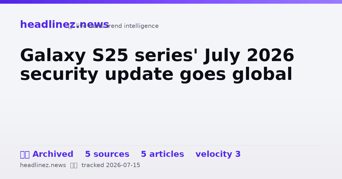 Visual summary for Galaxy S25 series' July 2026 security update goes global