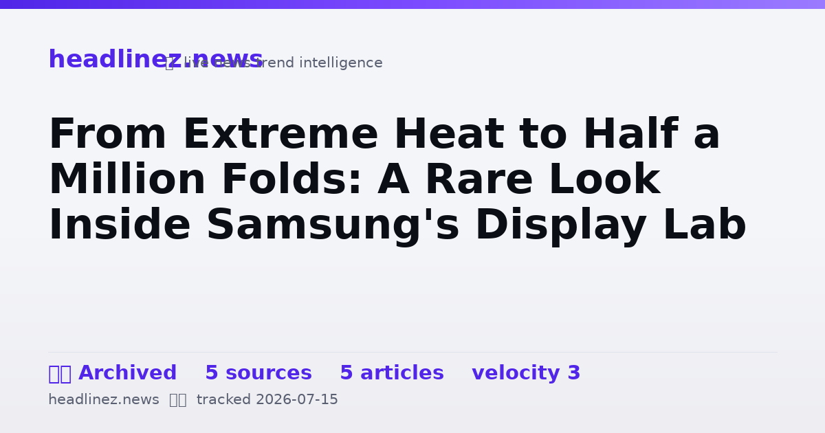 Visual summary for From Extreme Heat to Half a Million Folds: A Rare Look Inside Samsung's Display Lab