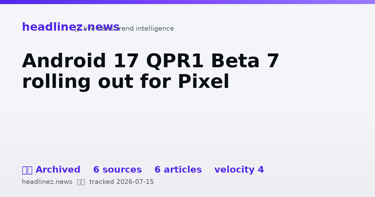Visual summary for Android 17 QPR1 Beta 7 rolling out for Pixel
