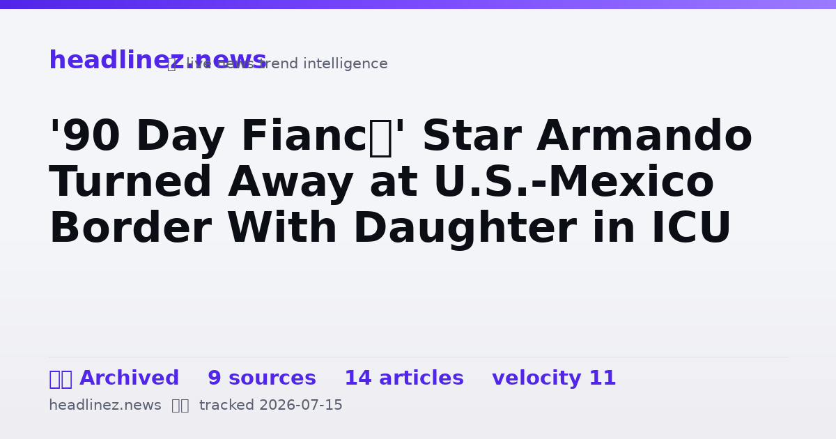 Visual summary for '90 Day Fiancé' Star Armando Turned Away at U.S.-Mexico Border With Daughter in ICU