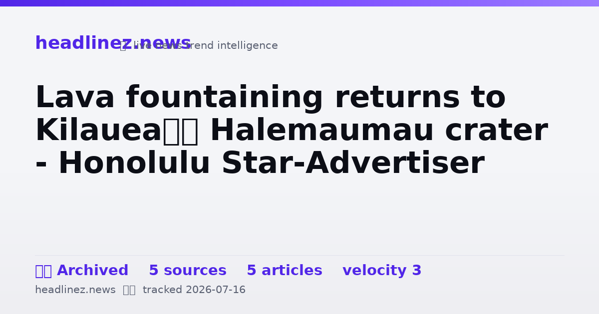 Visual summary for Lava fountaining returns to Kilauea’s Halemaumau crater - Honolulu Star-Advertiser