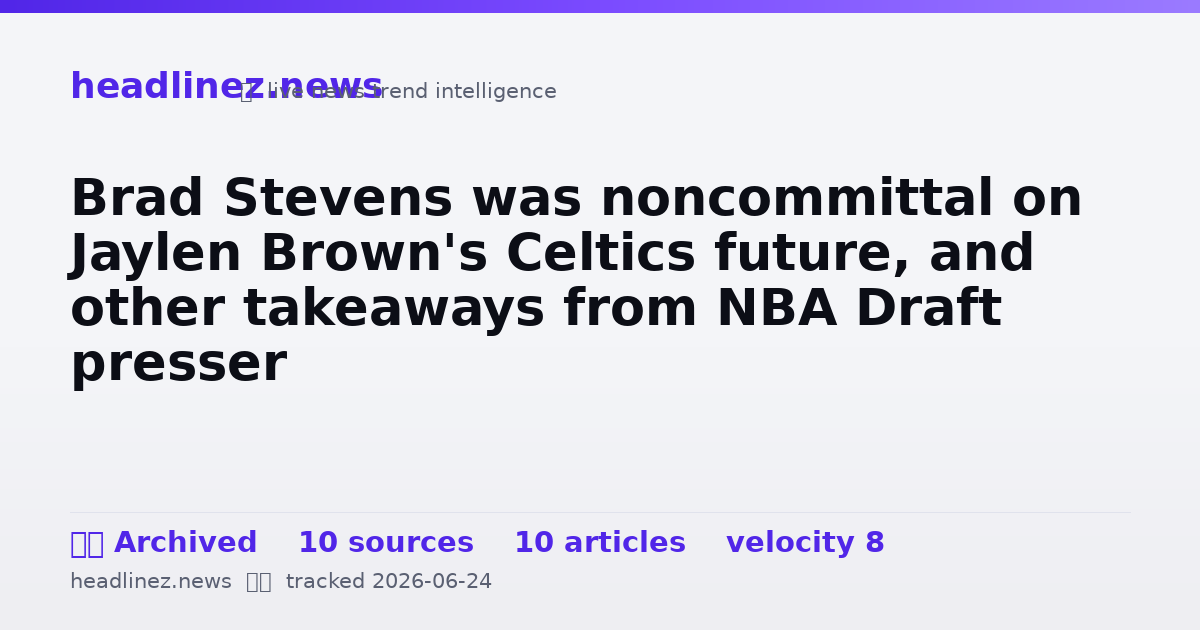 Visual summary for Brad Stevens was noncommittal on Jaylen Brown's Celtics future, and other takeaways from NBA Draft presser