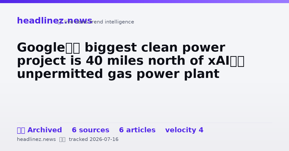 Visual summary for Google’s biggest clean power project is 40 miles north of xAI’s unpermitted gas power plant