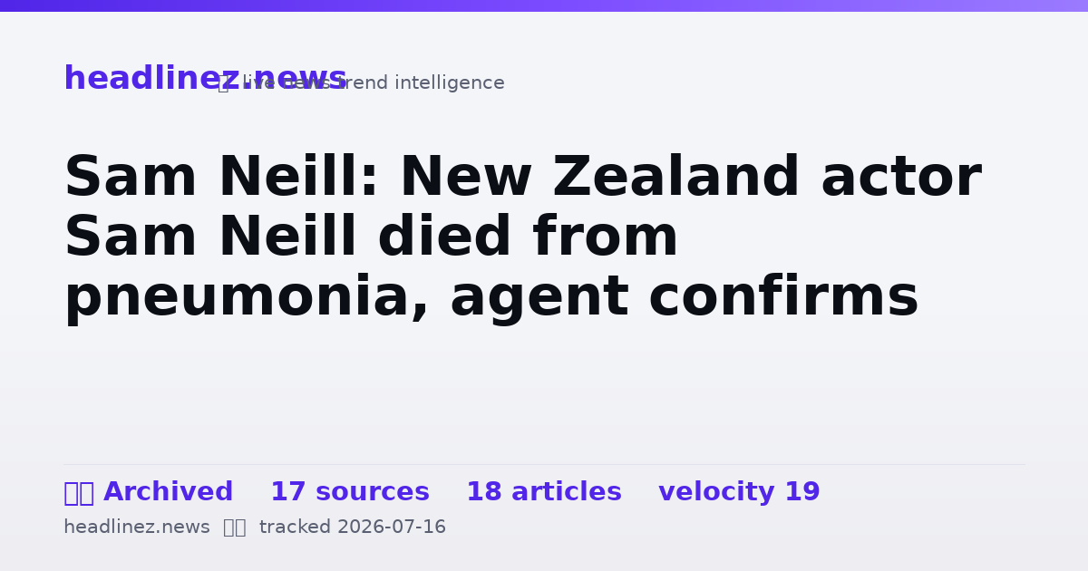 Visual summary for Sam Neill: New Zealand actor Sam Neill died from pneumonia, agent confirms