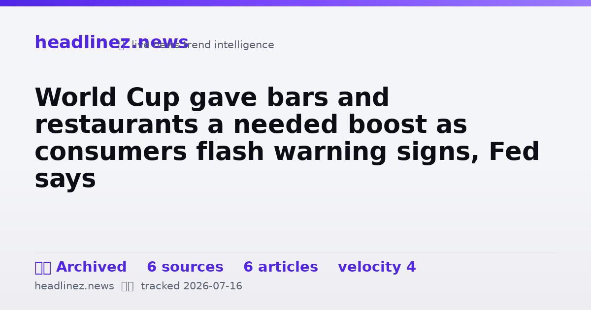 Visual summary for World Cup gave bars and restaurants a needed boost as consumers flash warning signs, Fed says