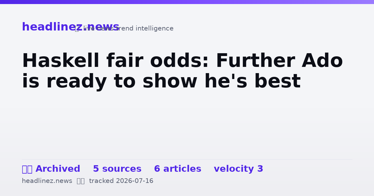 Visual summary for Haskell fair odds: Further Ado is ready to show he's best