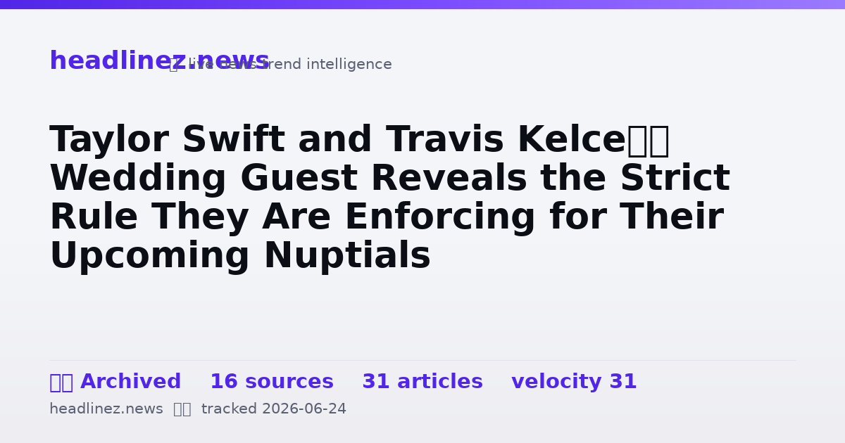 Visual summary for Taylor Swift and Travis Kelce’s Wedding Guest Reveals the Strict Rule They Are Enforcing for Their Upcoming Nuptials