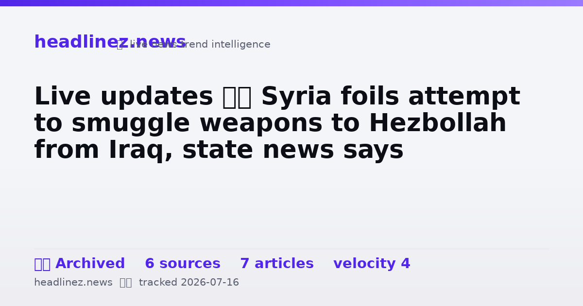 Visual summary for Live updates • Syria foils attempt to smuggle weapons to Hezbollah from Iraq, state news says