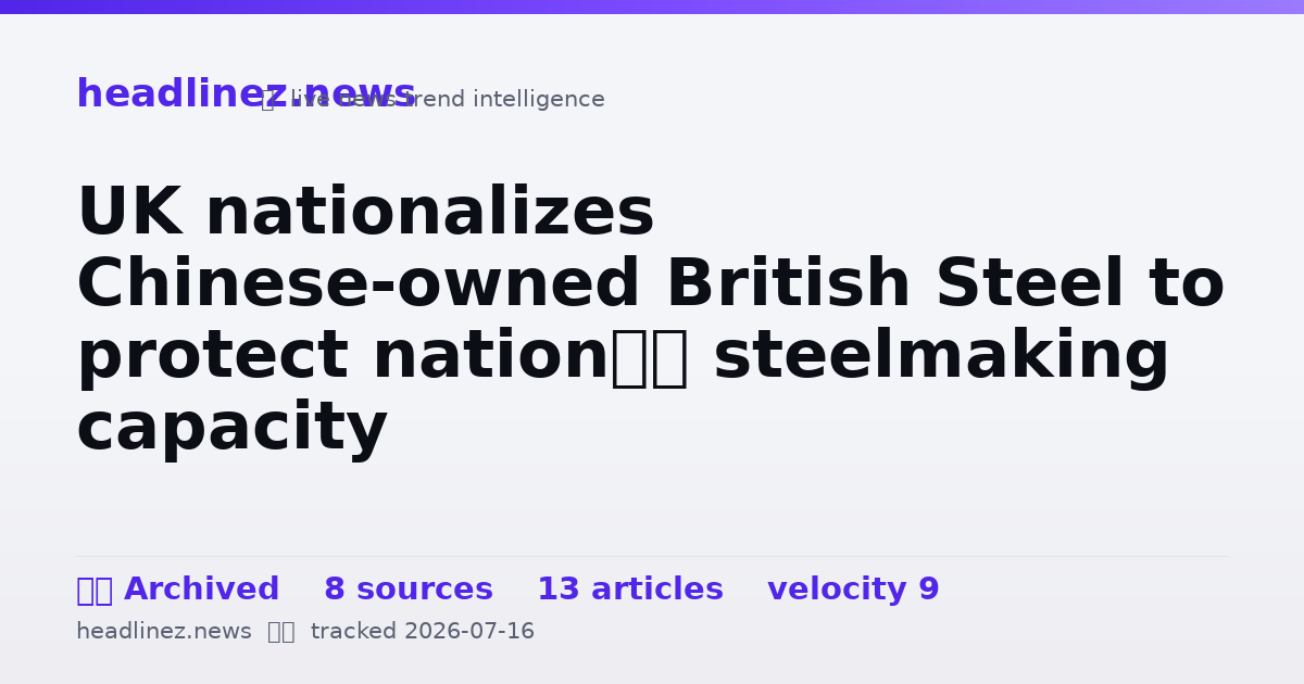 Visual summary for UK nationalizes Chinese-owned British Steel to protect nation’s steelmaking capacity