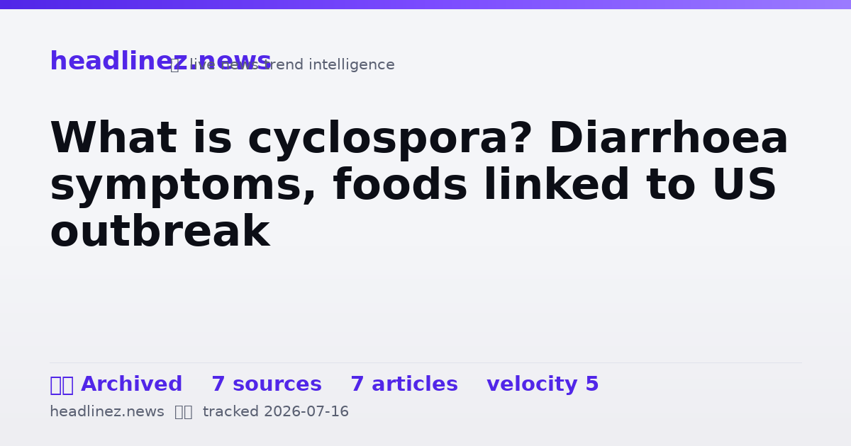 Visual summary for What is cyclospora? Diarrhoea symptoms, foods linked to US outbreak