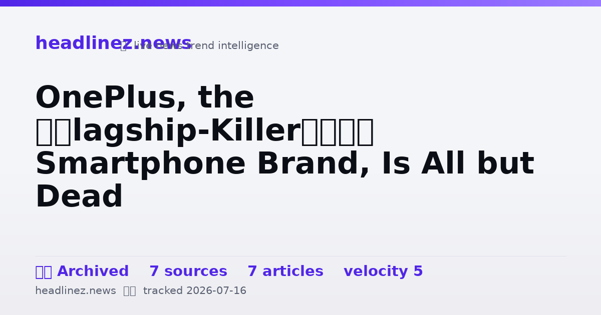 Visual summary for OnePlus, the ‘Flagship-Killer’ Smartphone Brand, Is All but Dead
