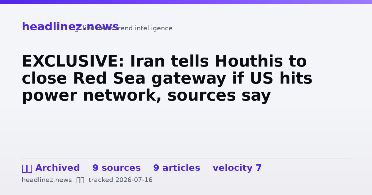 Visual summary for EXCLUSIVE: Iran tells Houthis to close Red Sea gateway if US hits power network, sources say