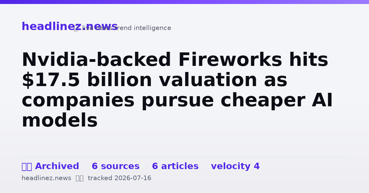 Visual summary for Nvidia-backed Fireworks hits $17.5 billion valuation as companies pursue cheaper AI models