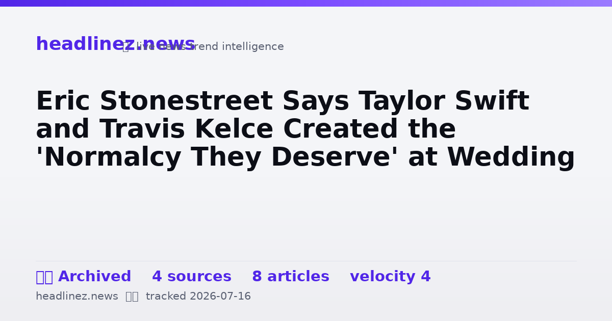 Visual summary for Eric Stonestreet Says Taylor Swift and Travis Kelce Created the 'Normalcy They Deserve' at Wedding