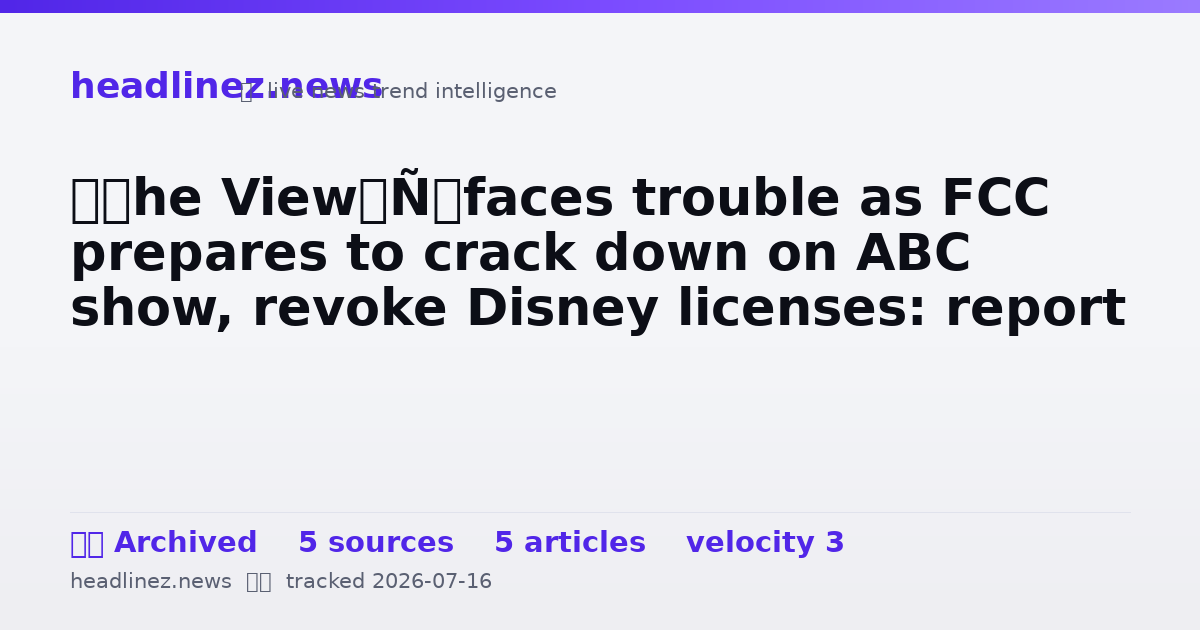 Visual summary for ‘The View’ faces trouble as FCC prepares to crack down on ABC show, revoke Disney licenses: report