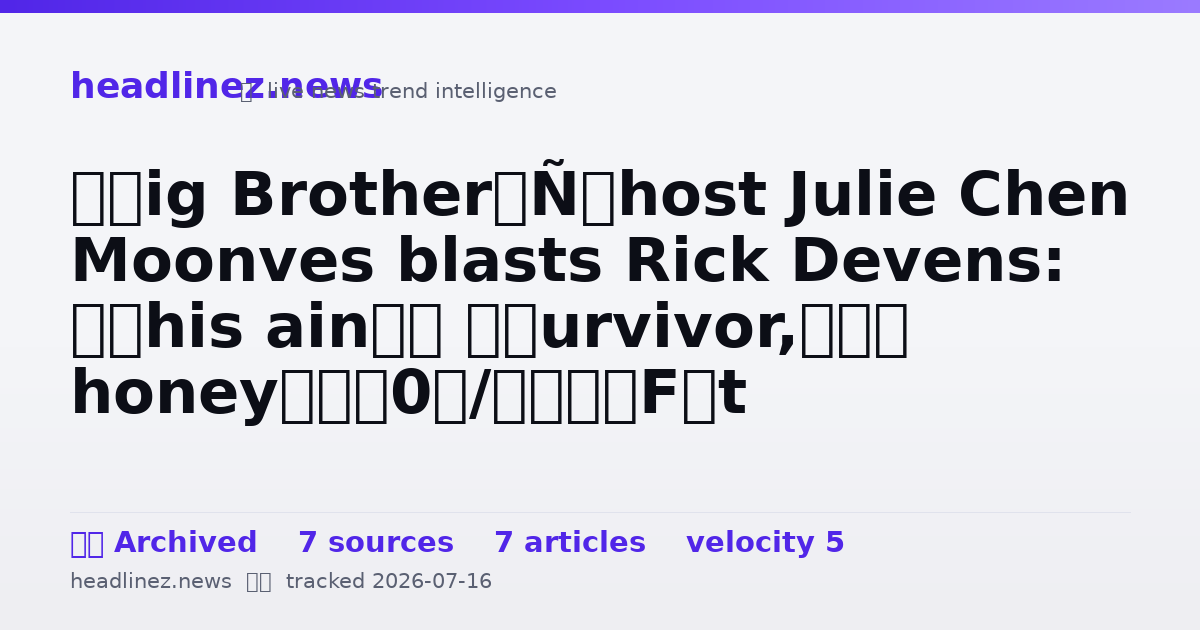 Visual summary for ‘Big Brother’ host Julie Chen Moonves blasts Rick Devens: ‘This ain’t ‘Survivor,’ honey’