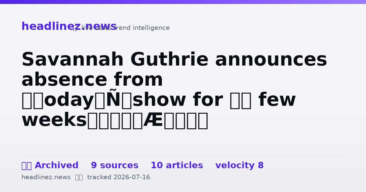 Visual summary for Savannah Guthrie announces absence from ‘Today’ show for ‘a few weeks’
