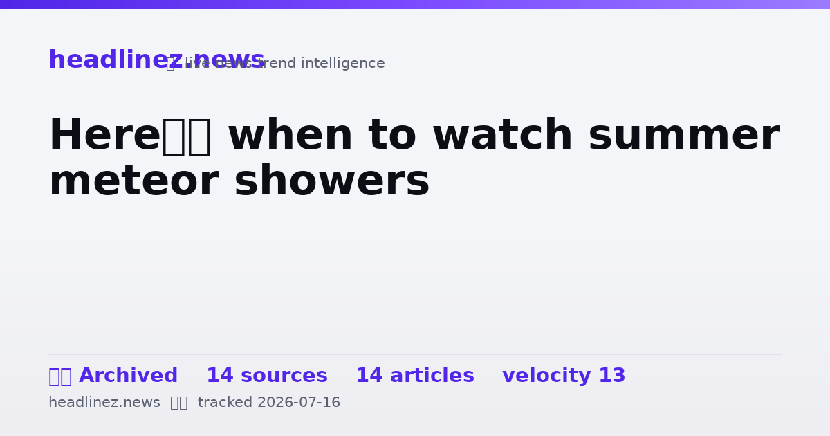 Visual summary for Here’s when to watch summer meteor showers