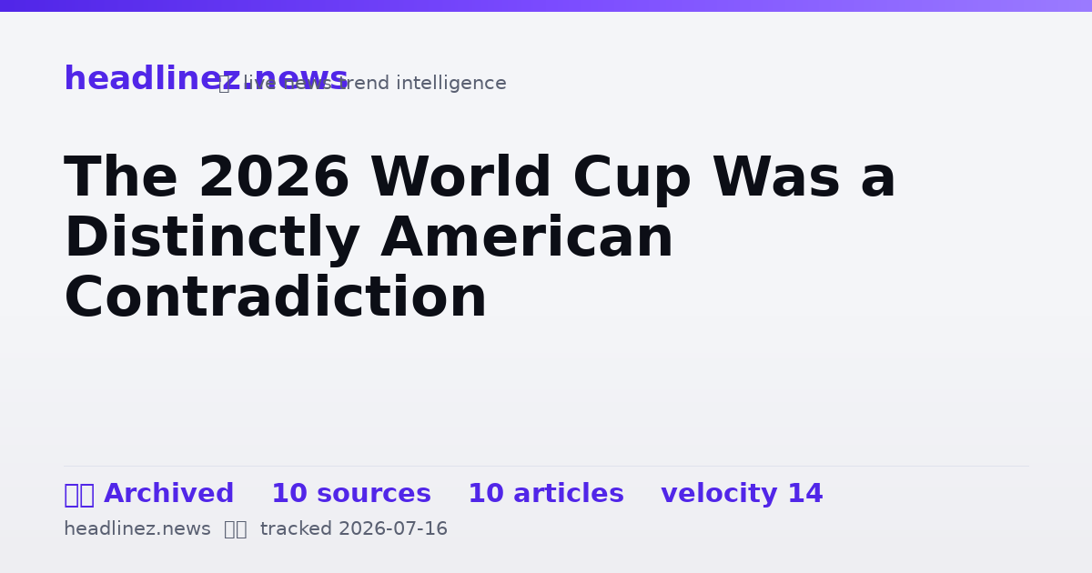 Visual summary for The 2026 World Cup Was a Distinctly American Contradiction