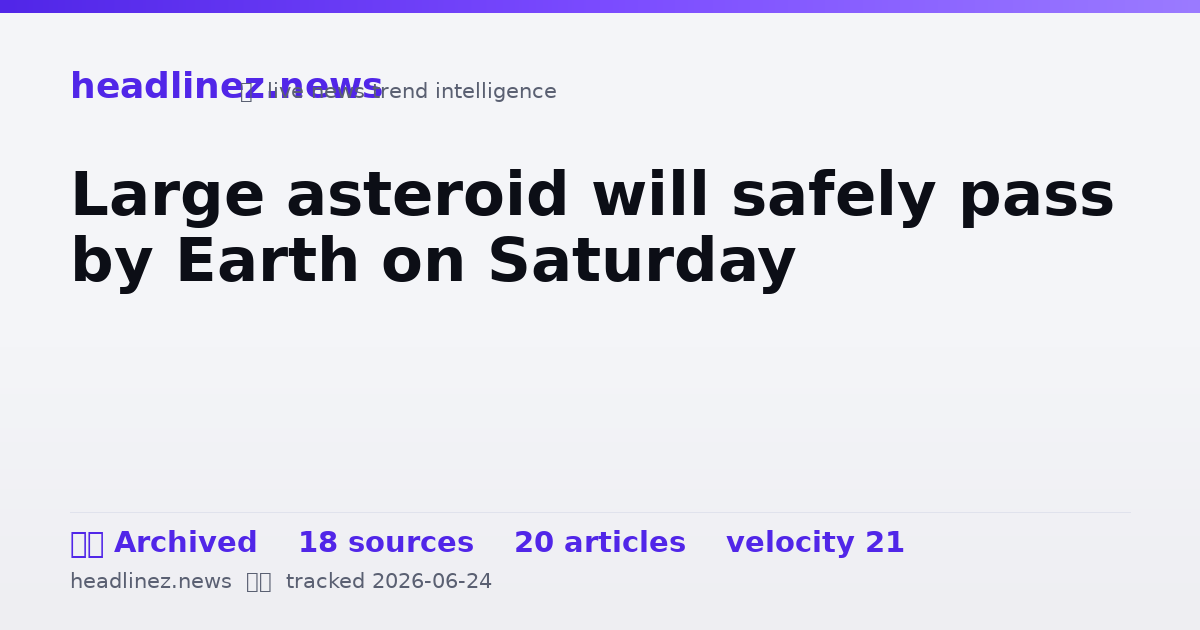 Visual summary for Large asteroid will safely pass by Earth on Saturday