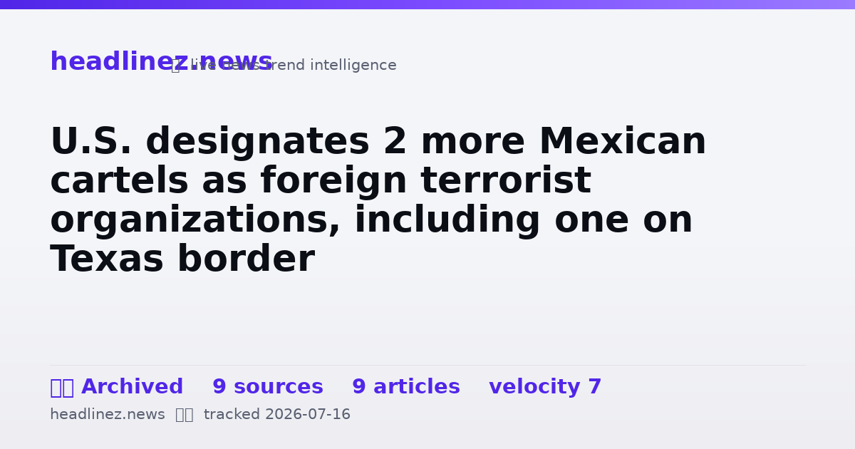 Visual summary for U.S. designates 2 more Mexican cartels as foreign terrorist organizations, including one on Texas border