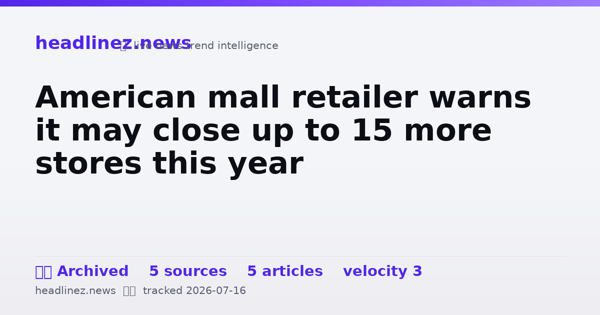 Visual summary for American mall retailer warns it may close up to 15 more stores this year