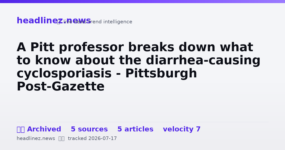 Visual summary for A Pitt professor breaks down what to know about the diarrhea-causing cyclosporiasis - Pittsburgh Post-Gazette