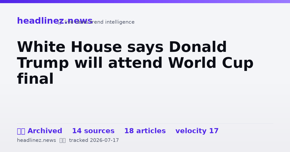 Visual summary for White House says Donald Trump will attend World Cup final